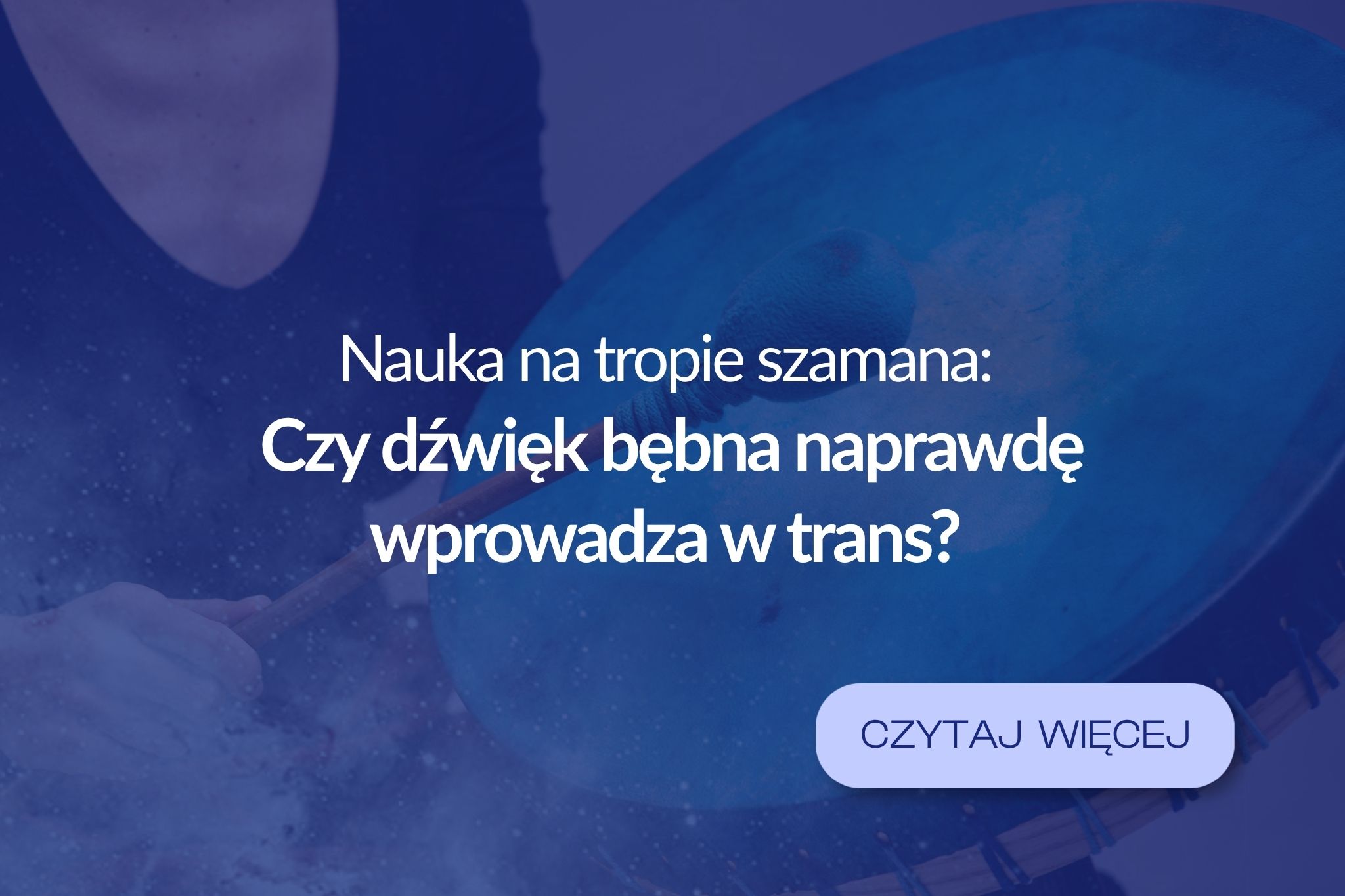 Read more about the article Nauka na tropie szamana: Czy dźwięk bębna naprawdę wprowadza w trans?